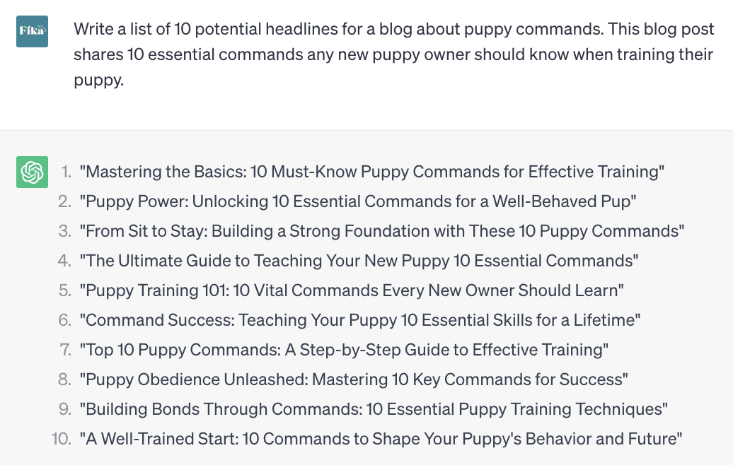 Screenshot of ChatGPT conversations. The user wrote the following input:  Write a list of 10 potential headlines for a blog post about puppy commands. This blog post shares 10 essential commands any new puppy owner should know when training their puppy.  ChatGPT responded with a numerical list of 10 headlines that could be used for this blog post.